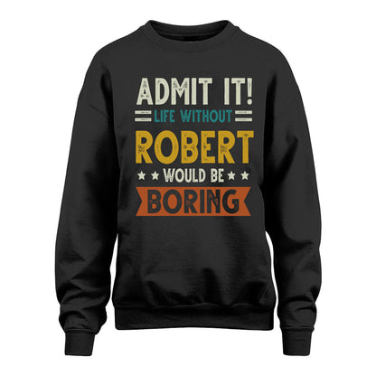 ROBERT HH88-K2–Personalized Funny Quote Apparel “Life Without NAME Would Be Boring”
