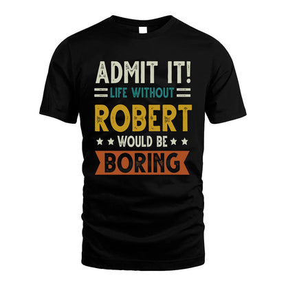 ROBERT HH88-K2–Personalized Funny Quote Apparel “Life Without NAME Would Be Boring”