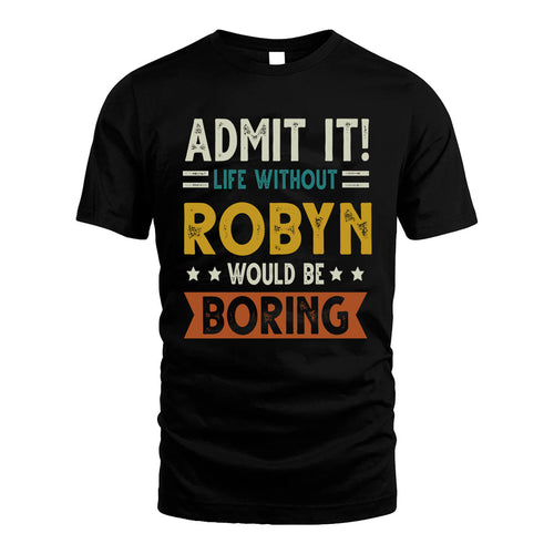 ROBYN HH88-K2–Personalized Funny Quote Apparel “Life Without NAME Would Be Boring”