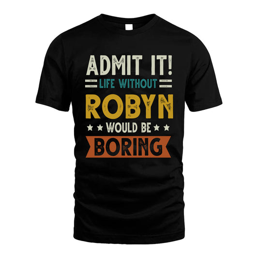 ROBYN HH88-K2–Personalized Funny Quote Apparel “Life Without NAME Would Be Boring”