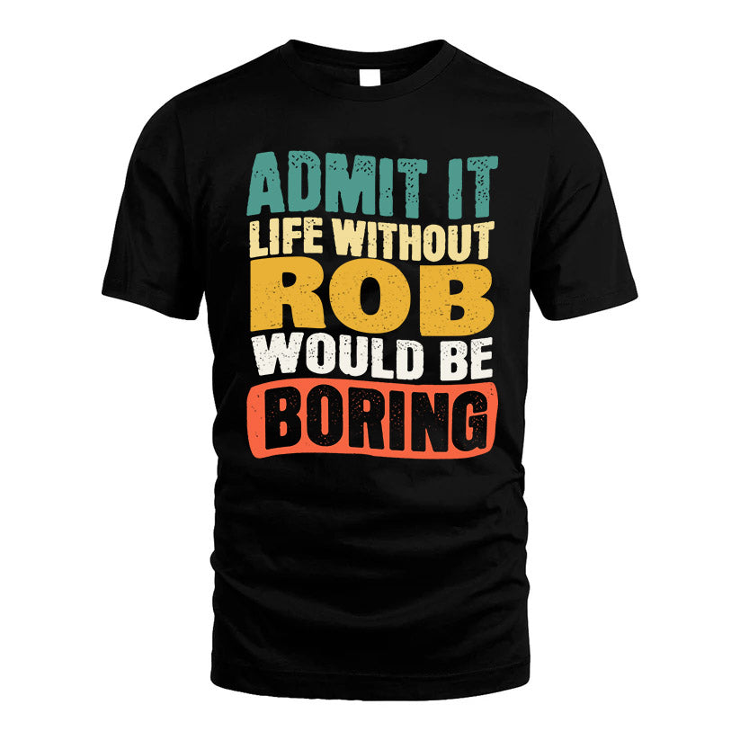 ROB KTT28-AMER50-111–Personalized Funny Quote Apparel “Life Without NAME Would Be Boring”