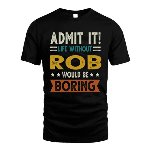 ROB HH88-K2–Personalized Funny Quote Apparel “Life Without NAME Would Be Boring”