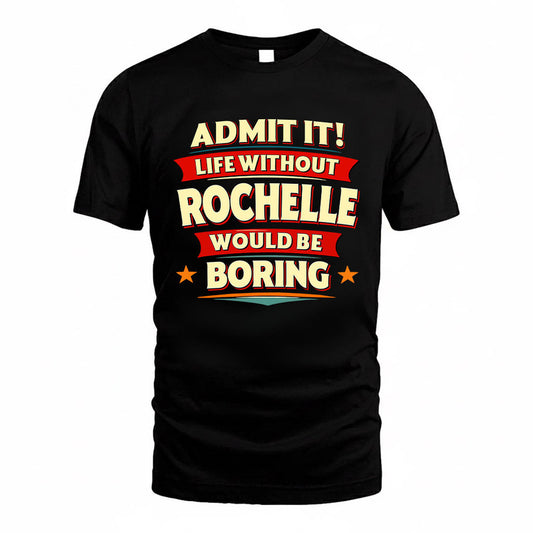 ROCHELLE HH88-K2-106–Personalized Funny Quote Apparel “Life Without NAME Would Be Boring”