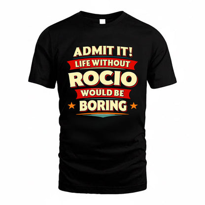 ROCIO HH88-K2-106–Personalized Funny Quote Apparel “Life Without NAME Would Be Boring”