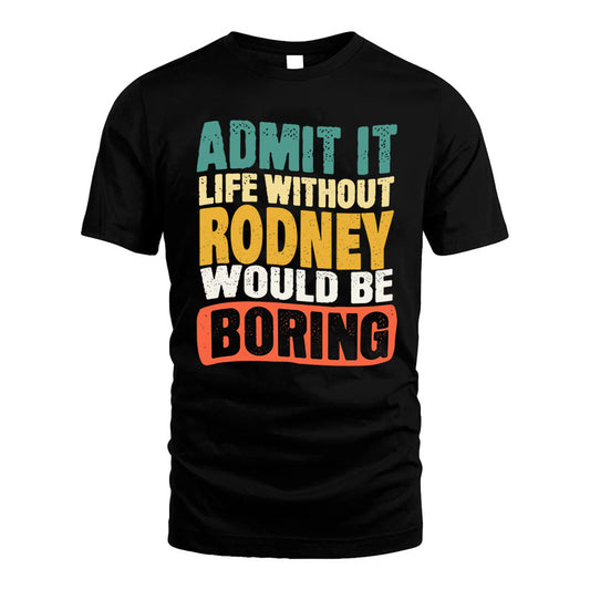 RODNEY KTT28-AMER50-111–Personalized Funny Quote Apparel “Life Without NAME Would Be Boring”
