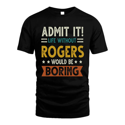 ROGERS HH88-K2–Personalized Funny Quote Apparel “Life Without NAME Would Be Boring”