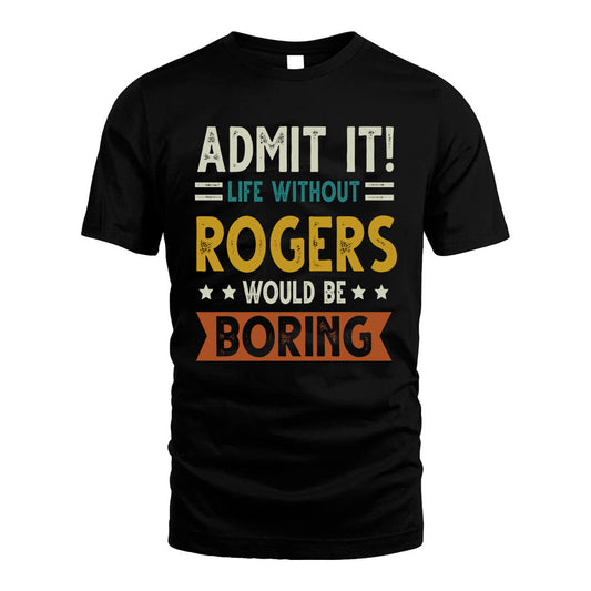 ROGERS HH88-K2–Personalized Funny Quote Apparel “Life Without NAME Would Be Boring”