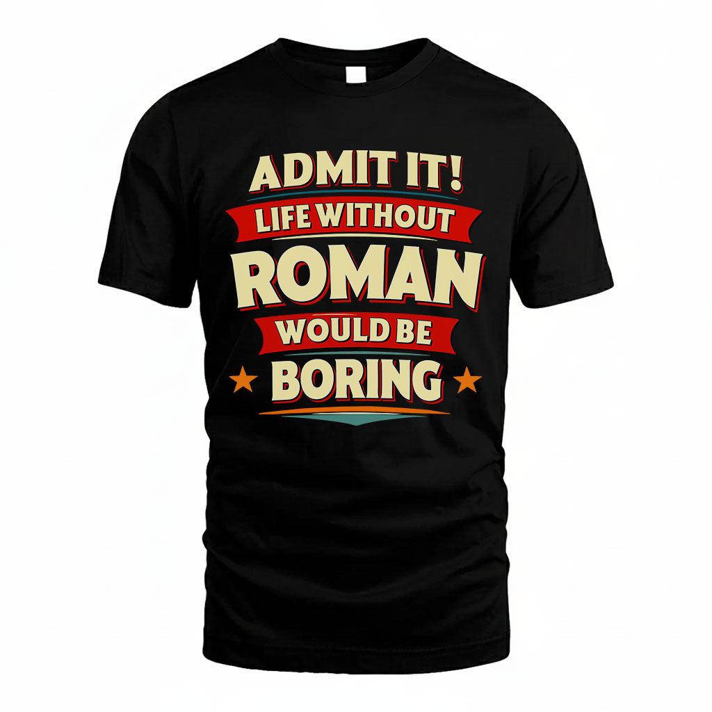 ROMAN HH88-K2-106–Personalized Funny Quote Apparel “Life Without NAME Would Be Boring”
