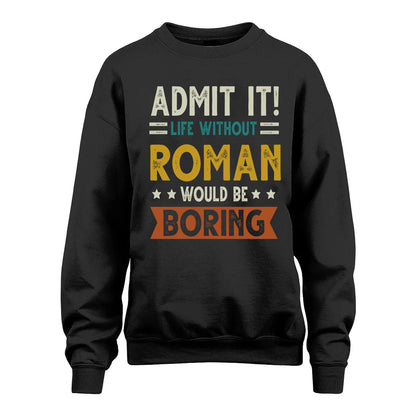 ROMAN HH88-K2–Personalized Funny Quote Apparel “Life Without NAME Would Be Boring”