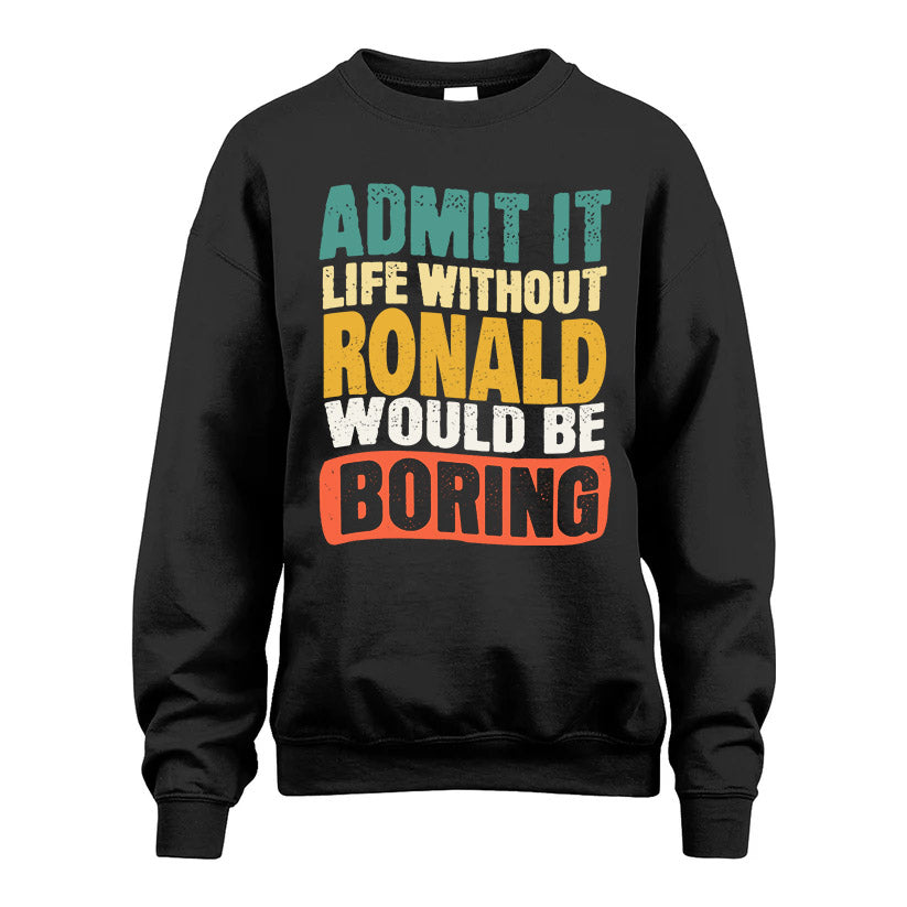 RONALD KTT28-AMER50-111–Personalized Funny Quote Apparel “Life Without NAME Would Be Boring”