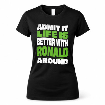 RONALD KTT19-K098-189 – Personalized Funny Quote Apparel “Admit It, Life Is Better With NAME Around”