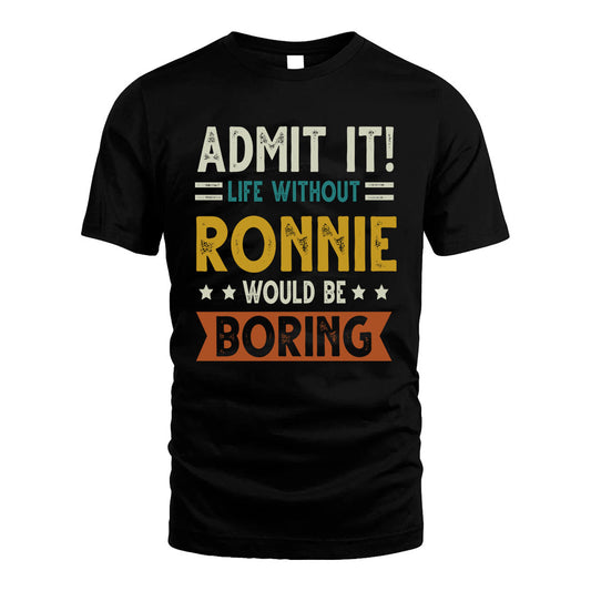 RONNIE HH88-K2–Personalized Funny Quote Apparel “Life Without NAME Would Be Boring”