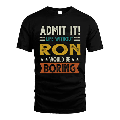 RON HH88-K2–Personalized Funny Quote Apparel “Life Without NAME Would Be Boring”