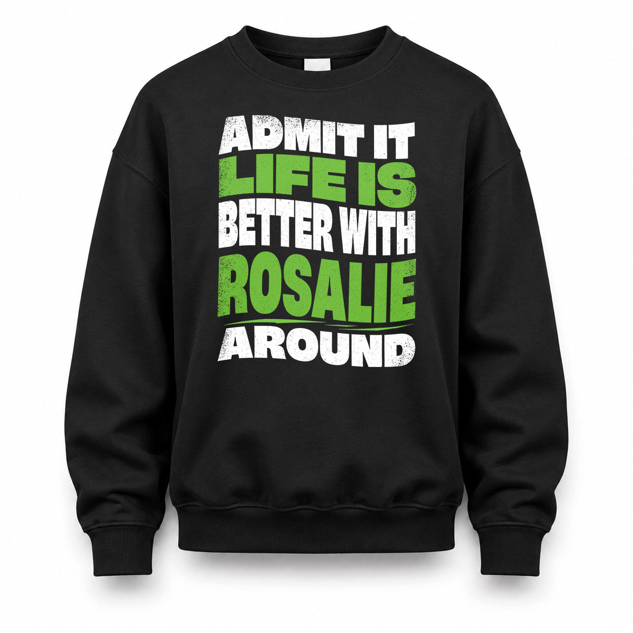 ROSALIE KTT19-K098-189 – Personalized Funny Quote Apparel “Admit It, Life Is Better With NAME Around”