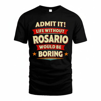 ROSARIO HH88-K2-106–Personalized Funny Quote Apparel “Life Without NAME Would Be Boring”