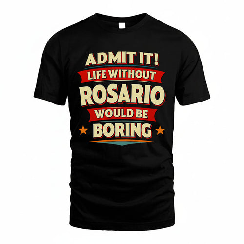 ROSARIO HH88-K2-106–Personalized Funny Quote Apparel “Life Without NAME Would Be Boring”