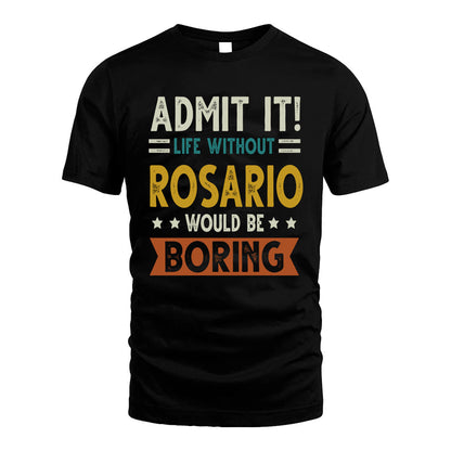 ROSARIO HH88-K2–Personalized Funny Quote Apparel “Life Without NAME Would Be Boring”
