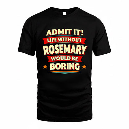 ROSEMARY HH88-K2-106–Personalized Funny Quote Apparel “Life Without NAME Would Be Boring”