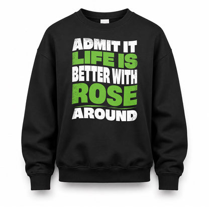 ROSE KTT19-K098-189 – Personalized Funny Quote Apparel “Admit It, Life Is Better With NAME Around”