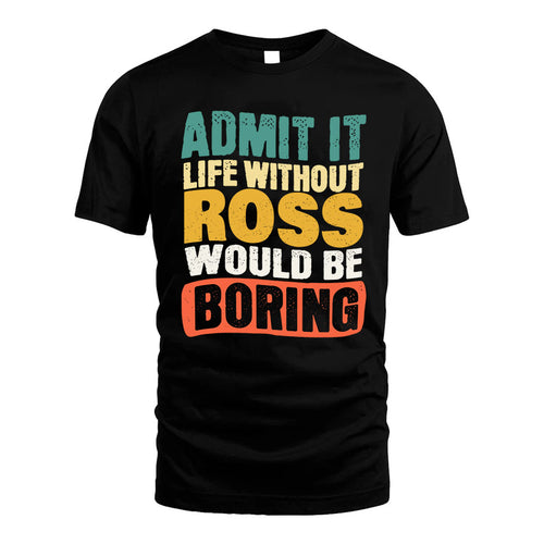 ROSS KTT28-AMER50-111–Personalized Funny Quote Apparel “Life Without NAME Would Be Boring”