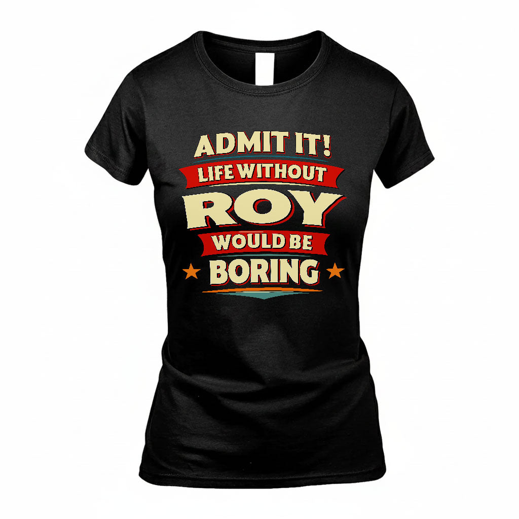 ROY HH88-K2-106–Personalized Funny Quote Apparel “Life Without NAME Would Be Boring”