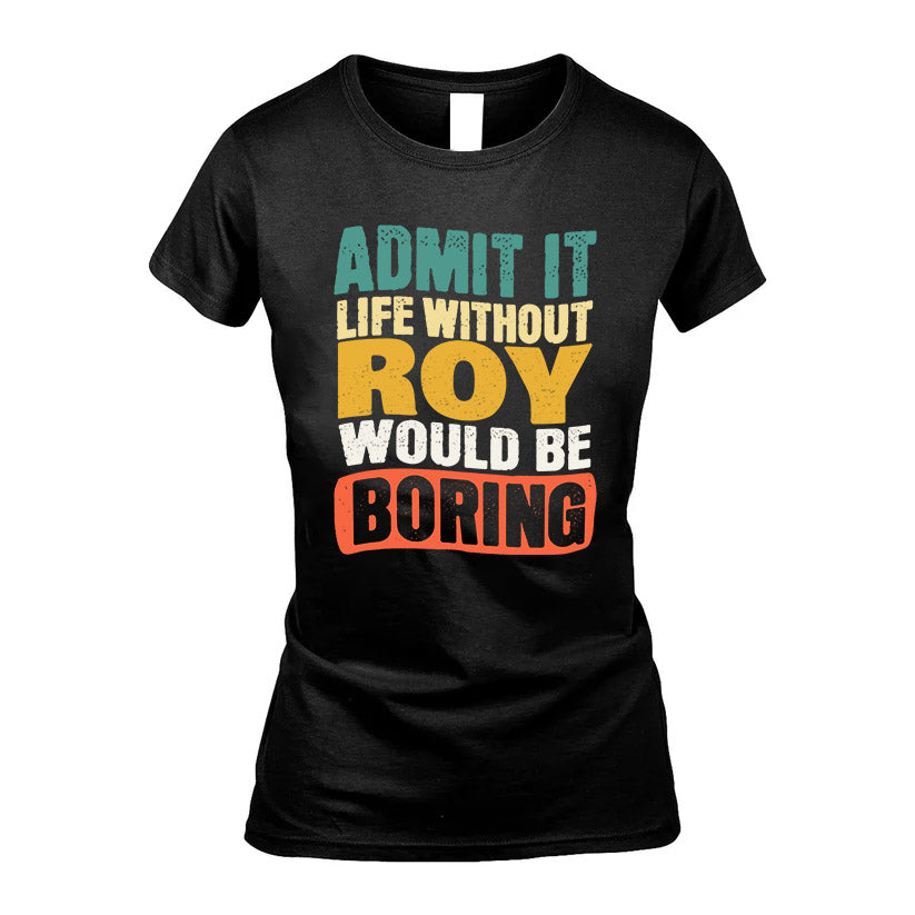 ROY KTT28-AMER50-111–Personalized Funny Quote Apparel “Life Without NAME Would Be Boring”