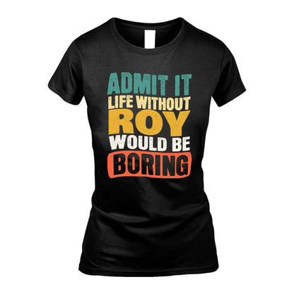 ROY KTT28-AMER50-111–Personalized Funny Quote Apparel “Life Without NAME Would Be Boring”