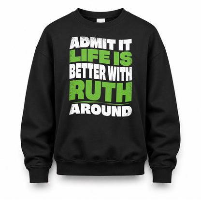 RUTH KTT19-K098-189 – Personalized Funny Quote Apparel “Admit It, Life Is Better With NAME Around”