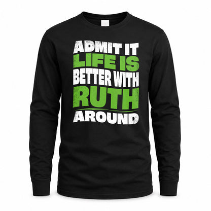 RUTH KTT19-K098-189 – Personalized Funny Quote Apparel “Admit It, Life Is Better With NAME Around”