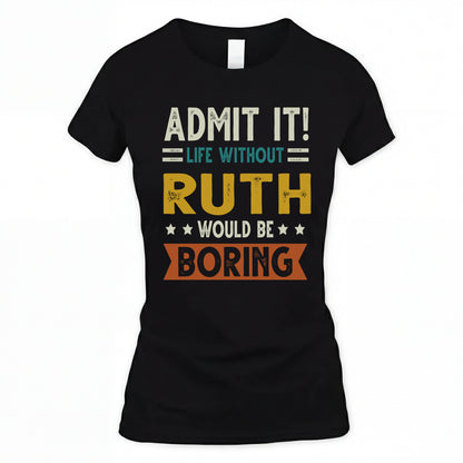 RUTH HH88-K2–Personalized Funny Quote Apparel “Life Without NAME Would Be Boring”