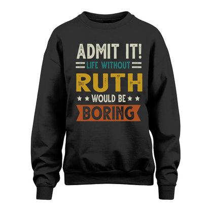 RUTH HH88-K2–Personalized Funny Quote Apparel “Life Without NAME Would Be Boring”