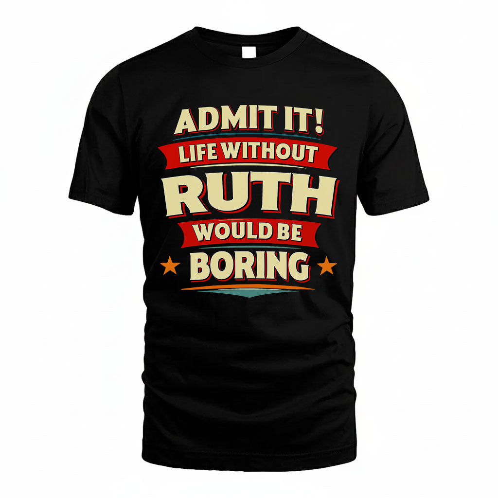 RUTH HH88-K2-106–Personalized Funny Quote Apparel “Life Without NAME Would Be Boring”