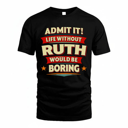 RUTH HH88-K2-106–Personalized Funny Quote Apparel “Life Without NAME Would Be Boring”