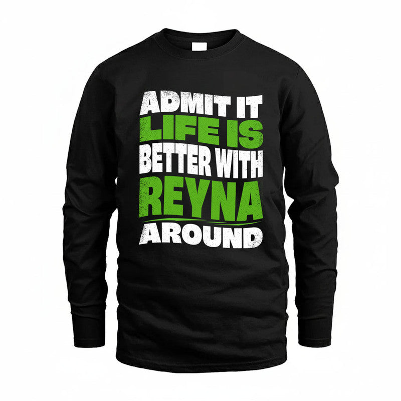 REYNA KTT19-K098-189 – Personalized Funny Quote Apparel “Admit It, Life Is Better With NAME Around”