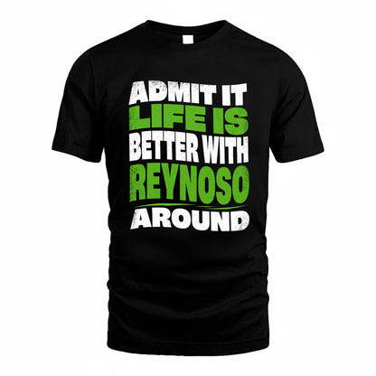 REYNOSO KTT19-K098-189 – Personalized Funny Quote Apparel “Admit It, Life Is Better With NAME Around”