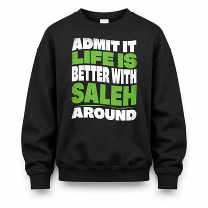 SALEH KTT19-K098-189 – Personalized Funny Quote Apparel “Admit It, Life Is Better With NAME Around”