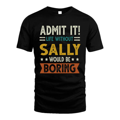 SALLY HH88-K2–Personalized Funny Quote Apparel “Life Without NAME Would Be Boring”