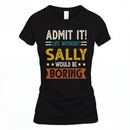 SALLY HH88-K2–Personalized Funny Quote Apparel “Life Without NAME Would Be Boring”