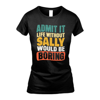 SALLY KTT28-AMER50-111–Personalized Funny Quote Apparel “Life Without NAME Would Be Boring”