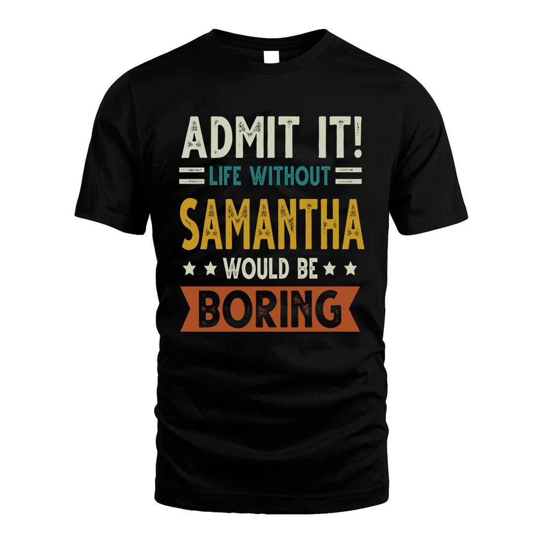SAMANTHA HH88-K2–Personalized Funny Quote Apparel “Life Without NAME Would Be Boring”