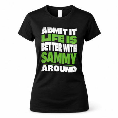 SAMMY KTT19-K098-189 – Personalized Funny Quote Apparel “Admit It, Life Is Better With NAME Around”