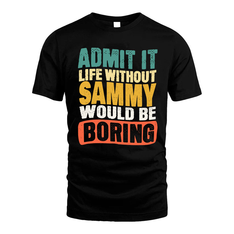 SAMMY KTT28-AMER50-111–Personalized Funny Quote Apparel “Life Without NAME Would Be Boring”