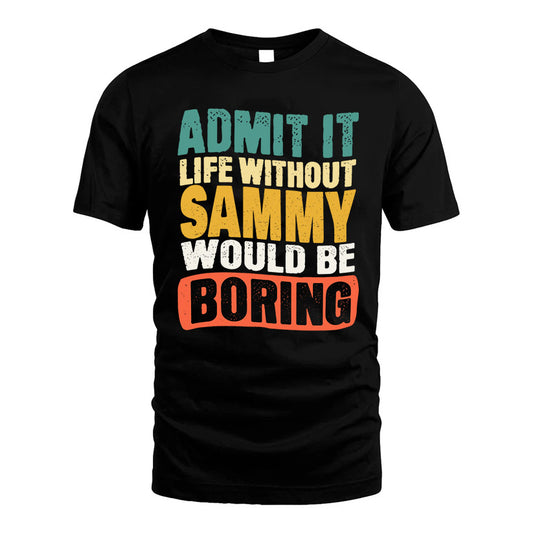 SAMMY KTT28-AMER50-111–Personalized Funny Quote Apparel “Life Without NAME Would Be Boring”