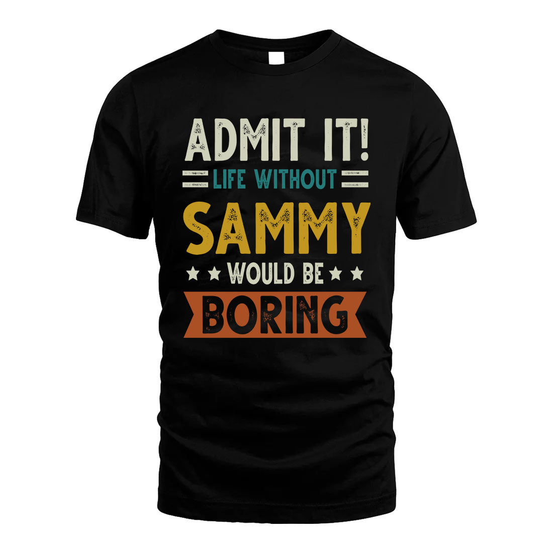 SAMMY HH88-K2–Personalized Funny Quote Apparel “Life Without NAME Would Be Boring”