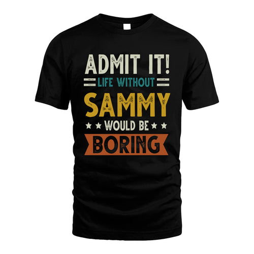 SAMMY HH88-K2–Personalized Funny Quote Apparel “Life Without NAME Would Be Boring”