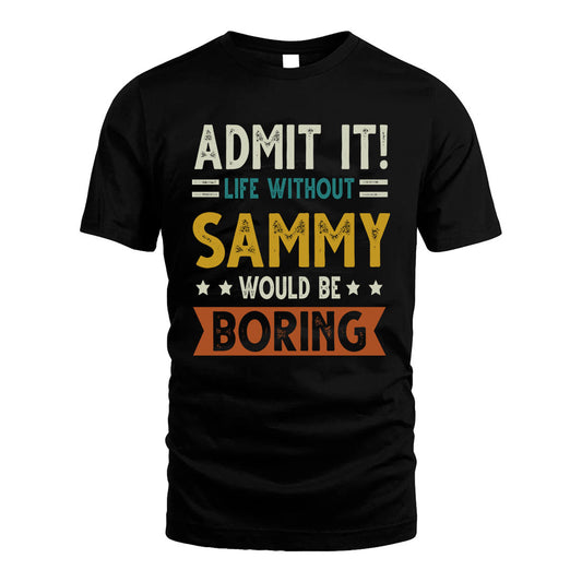 SAMMY HH88-K2–Personalized Funny Quote Apparel “Life Without NAME Would Be Boring”