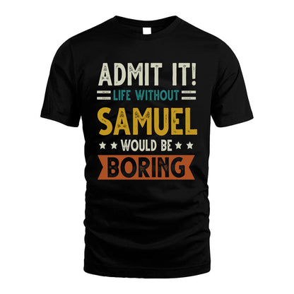 SAMUEL HH88-K2–Personalized Funny Quote Apparel “Life Without NAME Would Be Boring”
