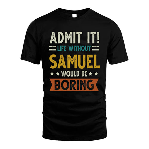 SAMUEL HH88-K2–Personalized Funny Quote Apparel “Life Without NAME Would Be Boring”