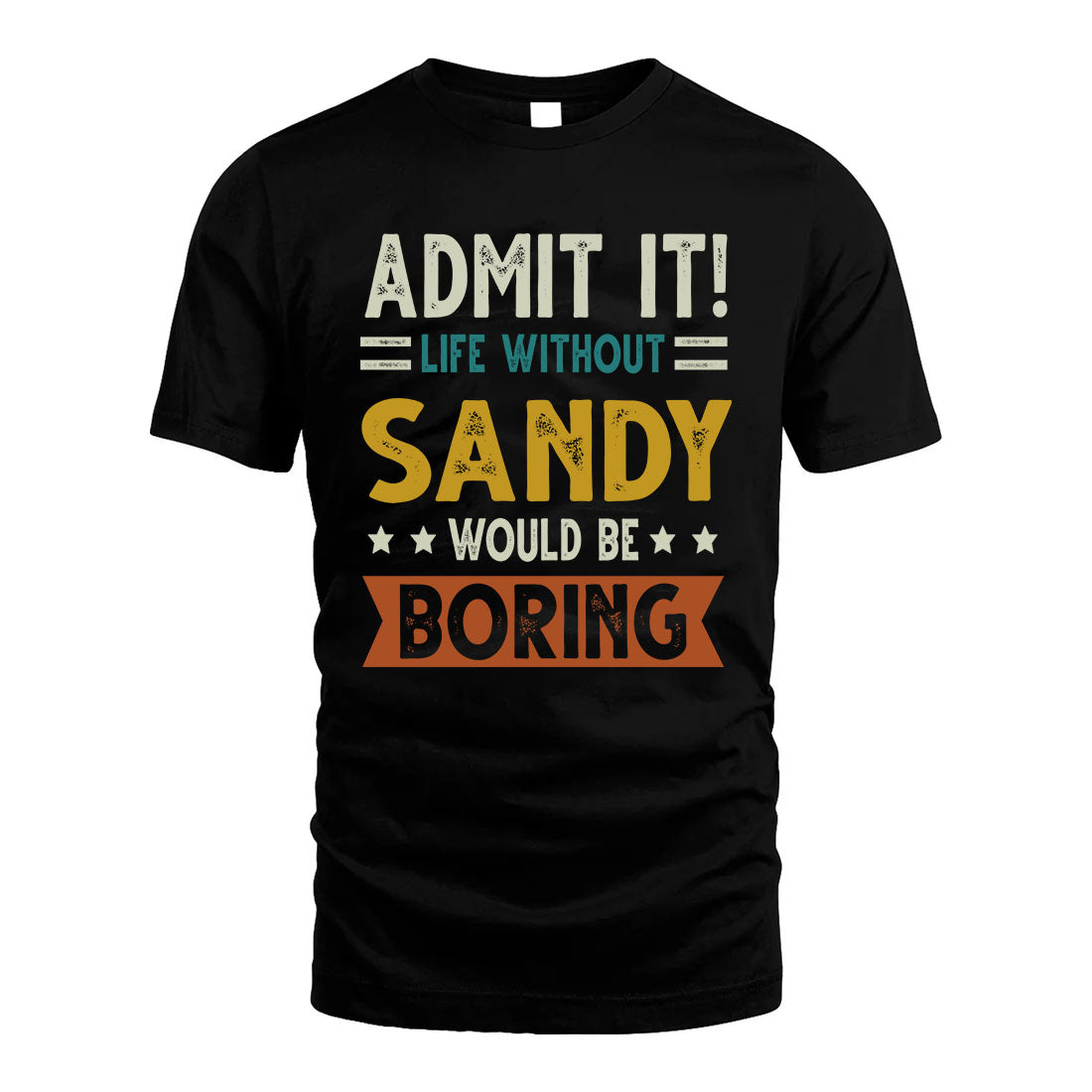SANDY HH88-K2–Personalized Funny Quote Apparel “Life Without NAME Would Be Boring”
