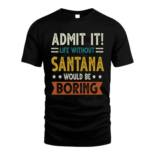 SANTANA HH88-K2–Personalized Funny Quote Apparel “Life Without NAME Would Be Boring”